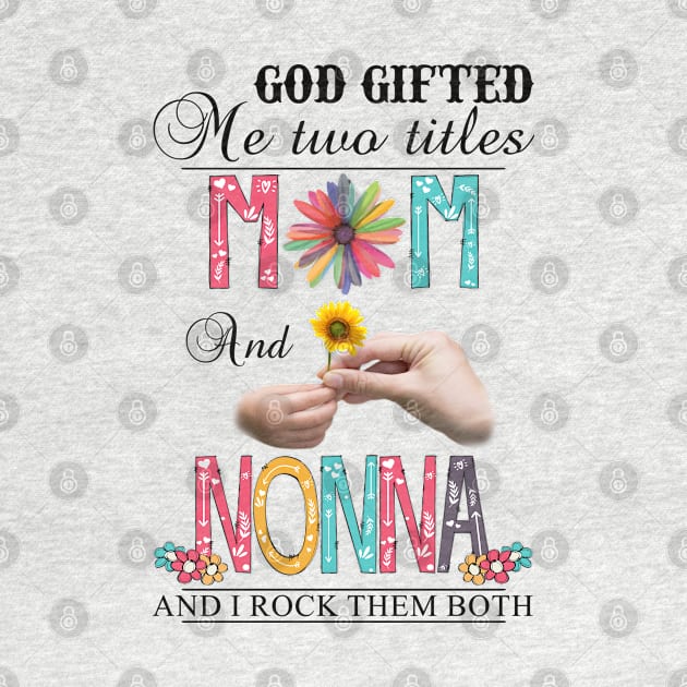 God Gifted Me Two Titles Mom And Nonna And I Rock Them Both Wildflowers Valentines Mothers Day by KIMIKA